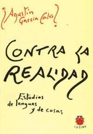 Contra La Realidad. estudios de lenguas y cosas libro agustin garcia calvo español