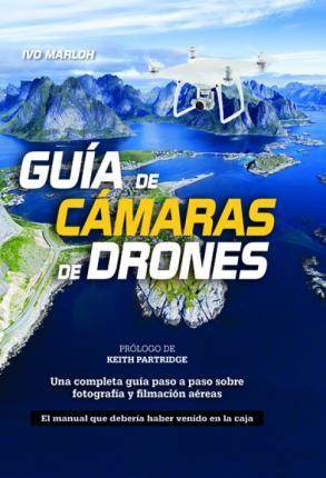 Libro Guia De Camaras De Drones. Una Completa Guia Paso A Paso Sobre Fotografia Y Filmacion Aereas de Marloh, Ivo (Español)