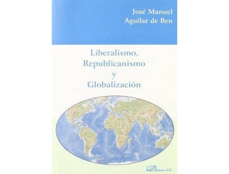 Liberalismo Republicanismo Y globalizacion tapa blanda libro globalizaciã³n de josã© manuel aguilar ben español