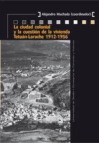 Libro La ciudad colonial y la cuestión de la vivienda Tetuán-Larache, 1912-1956 de Abreviado por Alejandro Muchada Suárez (Español)