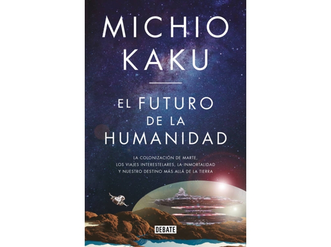 El Futuro La humanidad colonización marte los viajes interestelares inmortalidad y nuestro destino tierra ciencia tecnología tapa blanda libro michio kaku español