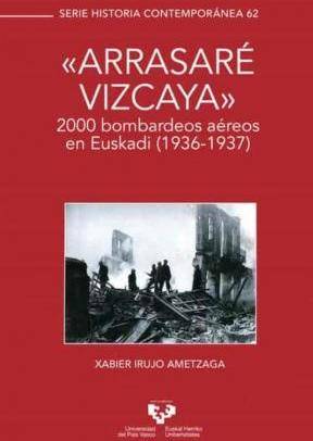 Libro "Arrasaré Vizcaya" : 2000 bombardeos aéreos en Euskadi (1936-1937) de Xabier Irujo Ametzaga (Español)