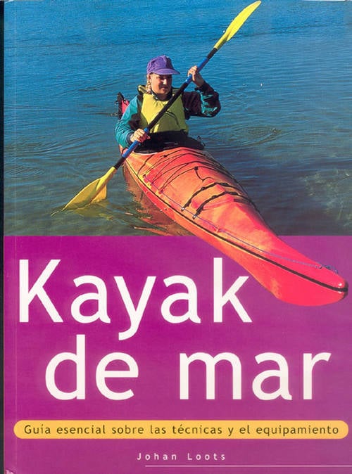 Libro Kayak De Mar. Guía Esencial Sobre Las Técnicas Y El Equipamiento (Color) de Johan Loots (Español)