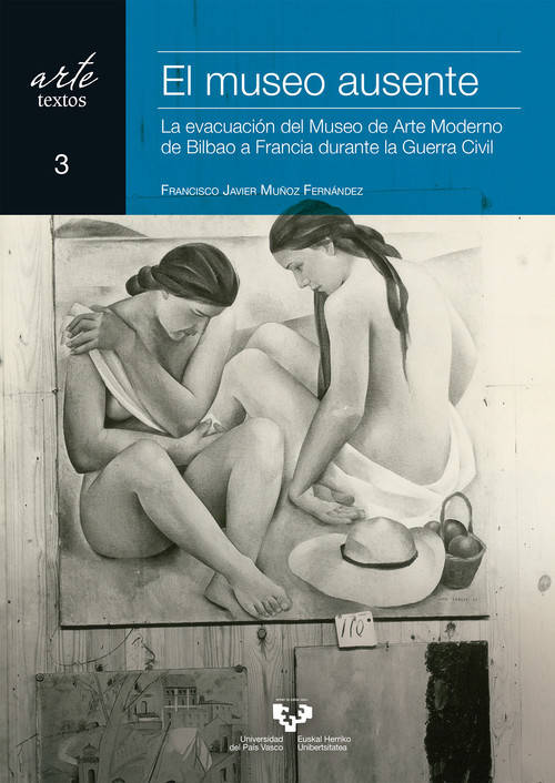 El Museo Ausente. la del arte moderno bilbao durante guerra civil 3 textos libro evacuacion francisco javier muñoz fernandez