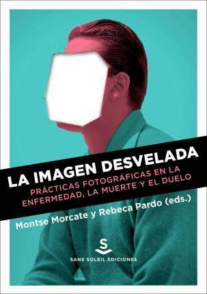 La Imagen Desvelada enfermedad muerte y el duelo tapa blanda libro editado por montse morcate casera rebeca pardo sainz español