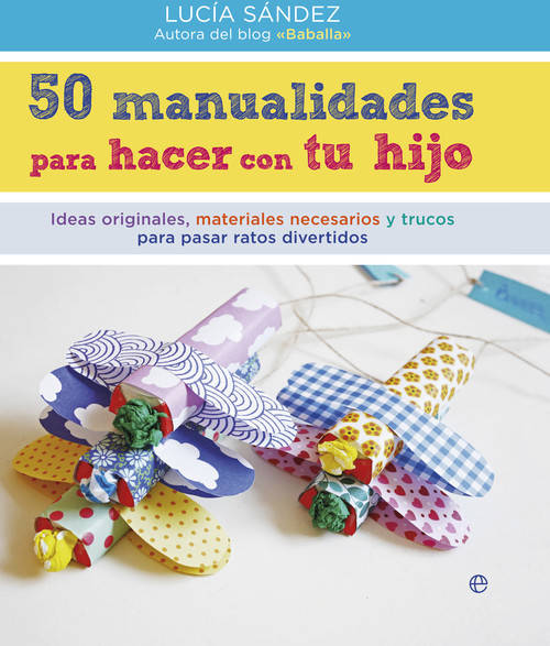 50 Manualidades Para hacer con tu hijo fuera de ideas originales materiales necesarios y trucos pasar ratos divertidos tapa blanda libro lucía