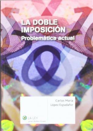 Libro La Doble Imposición : Problemática Actual de Carlos Maria Lopez Espadafor (Español)