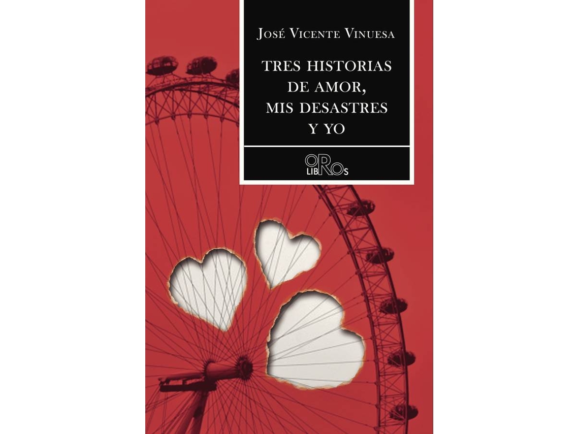 Libro Tres Historias De Amor, Mis Desastres Y Yo de José Vicente Vinuesa Castellanos (Español - 2017)