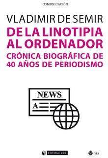 Libro De La Linotipia Al Ordenador : Crónica Biográfica De 40 Años De Periodismo de Vladimir De Semir (Español)