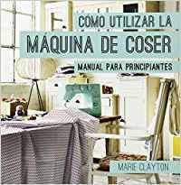 Libro Como Utilizar La Maquina De Coser de Marie Clayton (Español)