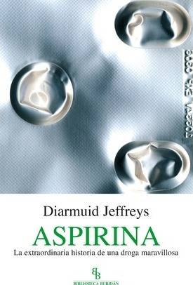 Aspirina La Extraordinaria historia de una droga maravillosa libro diarmuid jeffreys español