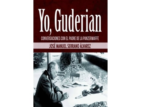 Yo Guderian Conversaciones el padre de la panzerwaffe libro josé manuel serrano español tapa blanda